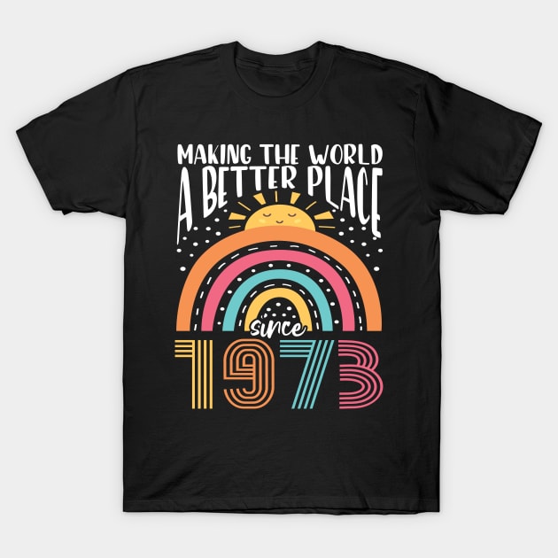 Birthday Making the world better place since 1973 T-Shirt by IngeniousMerch